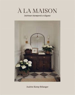 A LA MAISON. INTERIEURS INTEMPORELS ET ELEGANTS