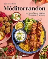 MEDITERRANEEN. LES SECRETS DES CUISINES LIBANAISE ET GRECQUE