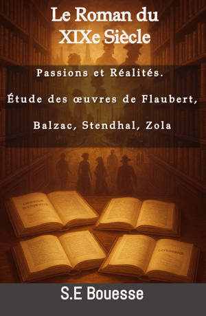 Le Roman du XIXe Siècle : Passions et Réalités. Étude des œuvres de Flaubert, Balzac, Stendhal, Zola