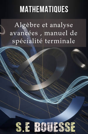 Mathématiques : Algèbre et Analyse Avancées. Manuel de Spécialité Terminale