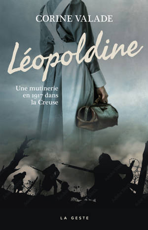 LEOPOLDINE - UNE MUTINERIE EN 1917 DANS LA CREUSE