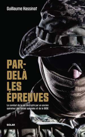 Forces Spéciales - Par-delà les épreuves - Le combat de la vie décrypté par un ancien opérateur des forces spéciales et de la DGSE