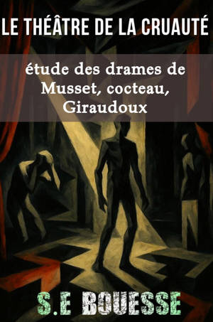 Le Théâtre de la Cruauté.Étude des drames de Musset, Cocteau, Giraudoux