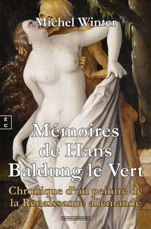 MEMOIRES DE HANS BALDUNG LE VERT : CHRONIQUE D'UN PEINTRE DE LA RENAISSANCE ALLEMANDE
