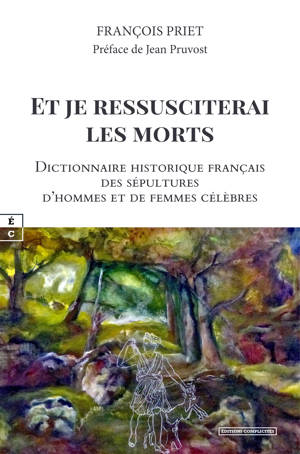 ET JE RESSUSCITERAI LES MORTS : DICTIONNAIRE HISTORIQUE FRANCAIS DES SEPULTURES D'HOMMES ET DE FEMME
