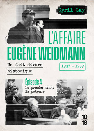 L'affaire Eugène Weidmann - Un fait divers historique - 1937-1939 - Volume 4 Le procès avant la potence