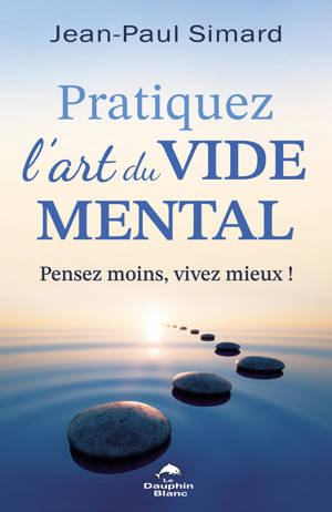 Pratiquez l'art du vide mental - Pensez moins, vivez mieux !