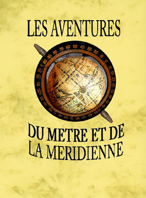 LES AVENTURES DU METRE ET DE LA MERIDIENNE