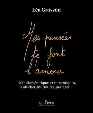Mes pensées te font l'amour - 100 billets érotiques et romantiques, à afficher, murmurer, partager