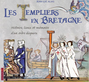 LES TEMPLIERS EN BRETAGNE : HISTOIRE, LIEUX ET MEMOIRE D'UN ORDRE DISPARU