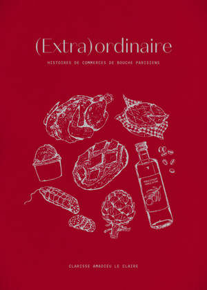 (Extra)ordinaire - Histoires de commerces de bouche parisiens