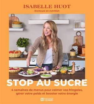 STOP AU SUCRE. 4 SEMAINES DE MENUS POUR CALMER VOS FRINGALES,