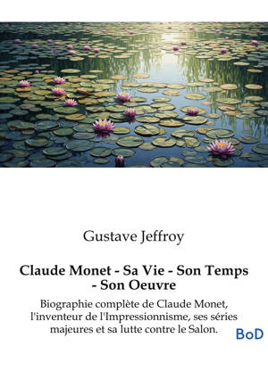 Claude Monet - Sa Vie - Son Temps - Son Oeuvre