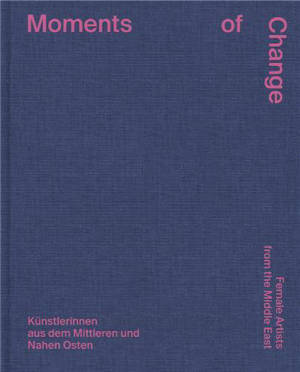 Moments of Change : Female Artists from the Middle East /anglais/allemand