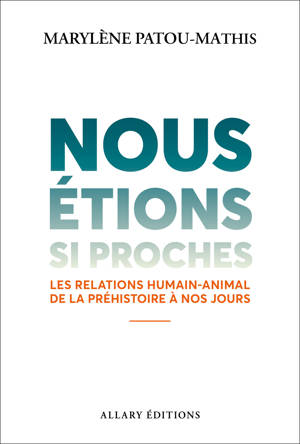 Nous étions si proches - Les relations humain-animal de la préhistoire à nos jours