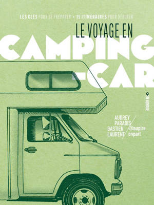 Le voyage en camping-car - Les clés pour se préparer / 15 itinéraires pour se lancer
