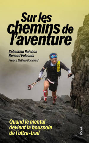 Sébastien Raichon, sur les chemins de l'aventure - Quand le mental devient la boussole de l'ultra-trail