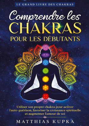 Comprendre les chakras pour les débutants - Le grand livre des chakras