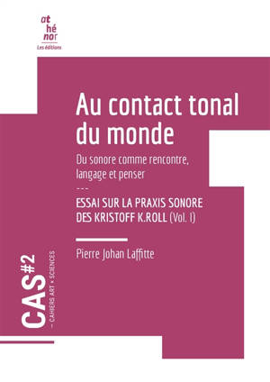 CAHIERS ART X SCIENCES : Au contact tonal du monde. Essai sur la praxis sonore des Kristoff K.Roll -