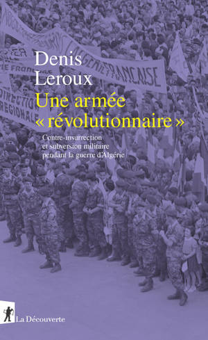 Une armée "révolutionnaire" - Contre-insurrection et subversion militaire pendant la guerre d'Algérie
