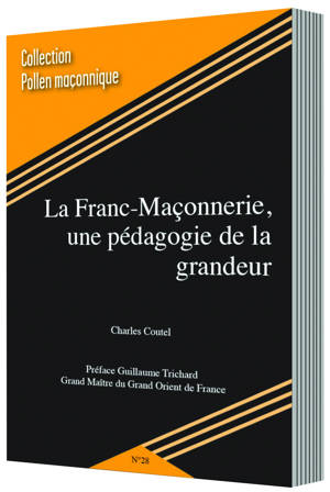 LA FRANC-MAÇONNERIE, UNE PÉDAGOGIE DE LA GRANDEUR
