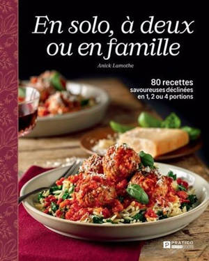 EN SOLO, A DEUX OU EN FAMILLE. 80 RECETTES SAVOUREUSES DECLINEES