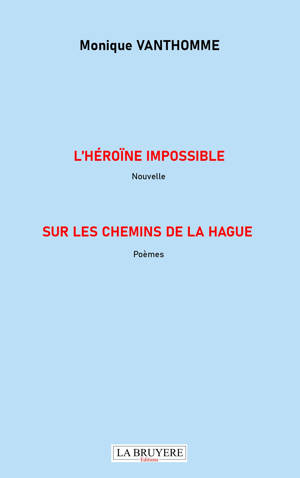 L'HEROÏNE IMPOSSIBLE Nouvelle SUR LES CHEMINS DE LA HAGUE Poèmes