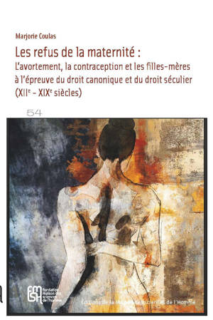 LES REFUS DE LA MATERNITE.. L'AVORTEMENT, LA CONTRACEPTION ET LES FILLES-MERES A L'EPREUVE DU DROIT