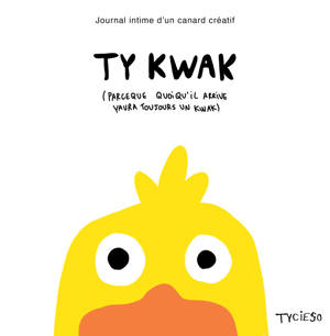 Ty kwak - Journal intime d'un canard créatif