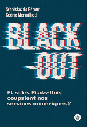Black-out - Et si les États-Unis coupaient nos services numériques ?