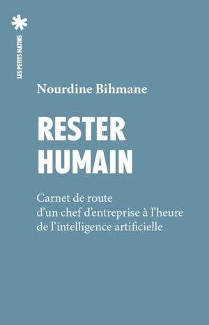 Rester humain - Carnet de route d'un chef d'entreprise face à l'intelligence artificielle