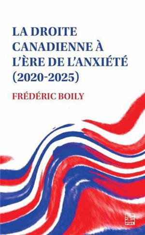 LA DROITE CANADIENNE A L'ERE DE L'ANXIETE (2020-2025)