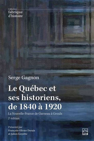 LE QUEBEC ET SES HISTORIENS, DE 1840 A 1920