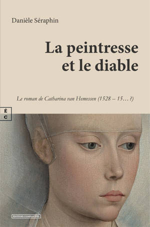 LA PEINTRESSE ET LE DIABLE : LE ROMAN DE CATHARINA VAN HEMESSEN (1528 AE  15AE AE ?)