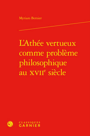 L'Athée vertueux comme problème philosophique au XVIIe siècle