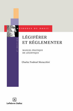 Légiférer et réglementer. 2e éd. - Manuel pratique de légistique