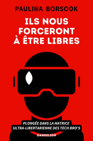 ILS NOUS FORCERONT A ETRE LIBRES : PLONGEE DANS LA MATRICE ULTRA-LIBERTARIENNE DES TECH BRO'S