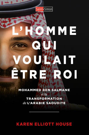 L'homme qui voulait etre roi - Mohammed ben Salmane et la transformation de l'Arabie saoudite