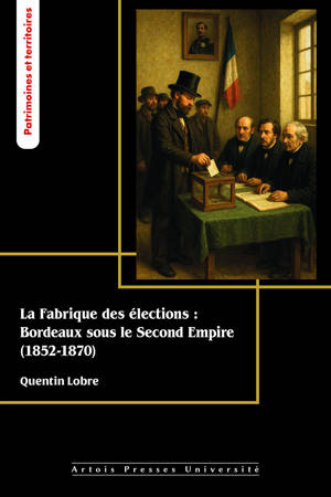 La fabrique des élections : Bordeaux sous le Second Empire (1852-1870)