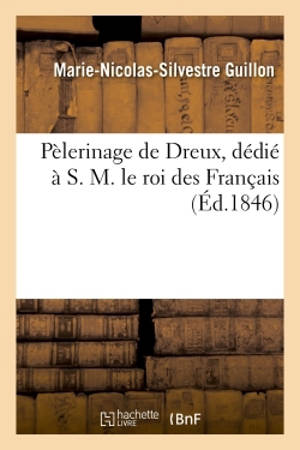 Pèlerinage de Dreux, dédié à S. M. le roi des Français, par Marie-Nicolas-Sylvestre Guillon,