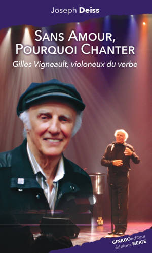 SANS AMOUR, POURQUOI CHANTER  : GILLES VIGNEAULT, VIOLONEUX DU VERBE