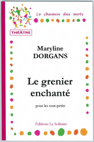DORGANS Maryline / Le grenier enchanté / Théâtre pour les tout-petits