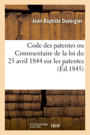 Code des patentes ou Commentaire de la loi du 25 avril 1844 sur les patentes