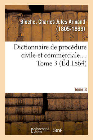 Dictionnaire de procédure civile et commerciale. Tome 3