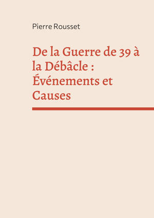 De la Guerre de 39 à la Débâcle : Événements et Causes