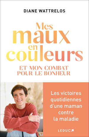MES MAUX EN COULEURS - ET MON COMBAT POUR LE BONHEUR