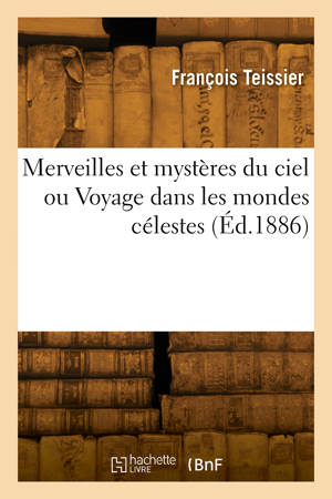 Merveilles et mystères du ciel ou Voyage dans les mondes célestes
