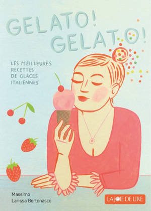 Gelato! Gelato! - Les meilleures recettes de glace italienne