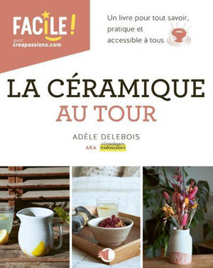 La céramique au tour - Un livre pour tout savoir, pratique et accessible à tous