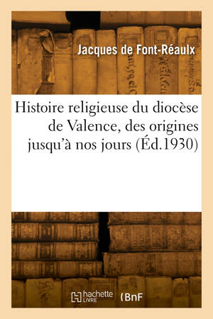Histoire religieuse du diocèse de Valence, des origines jusqu'à nos jours